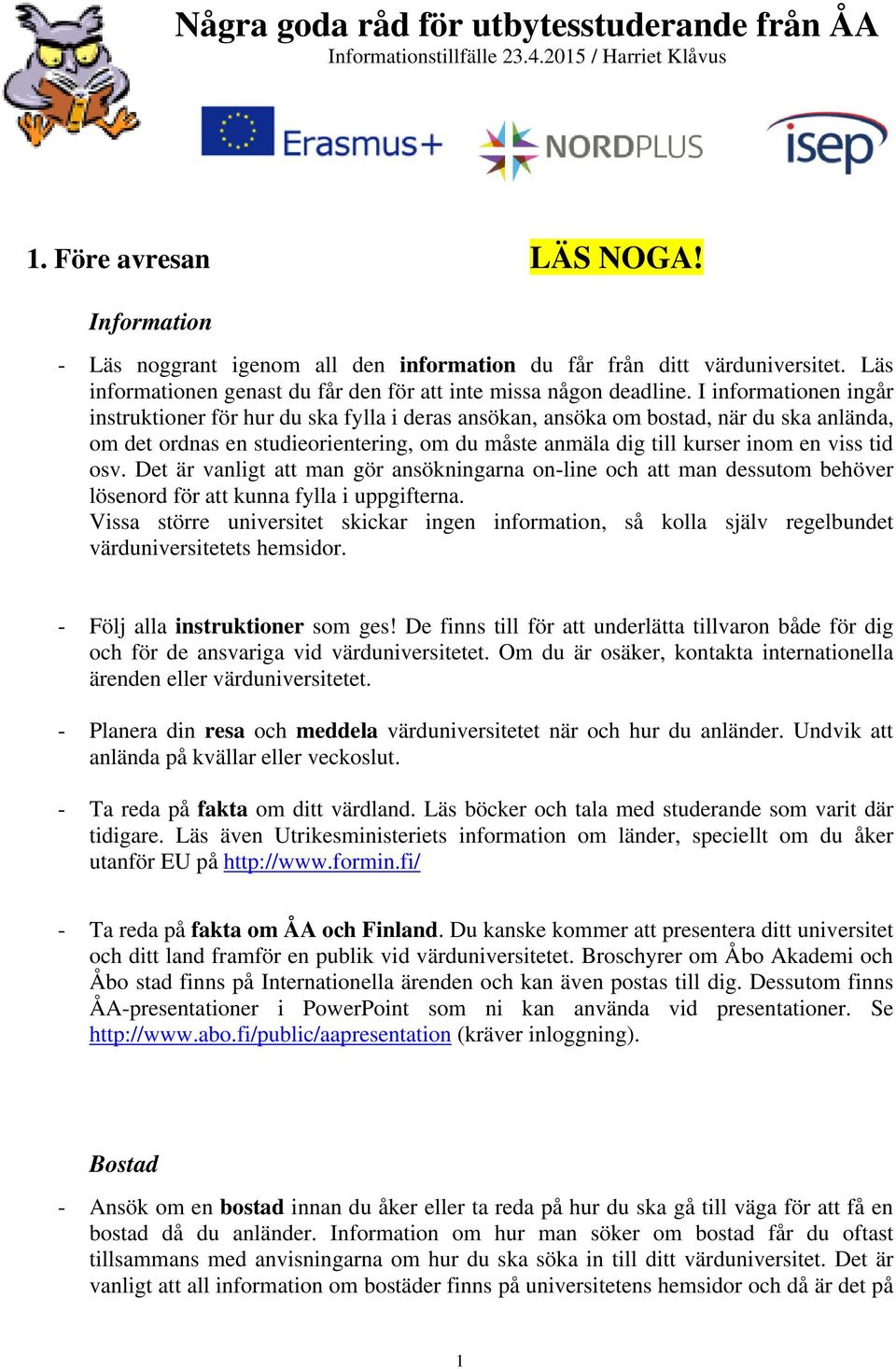 I informationen ingår instruktioner för hur du ska fylla i deras ansökan, ansöka om bostad, när du ska anlända, om det ordnas en studieorientering, om du måste anmäla dig till kurser inom en viss tid