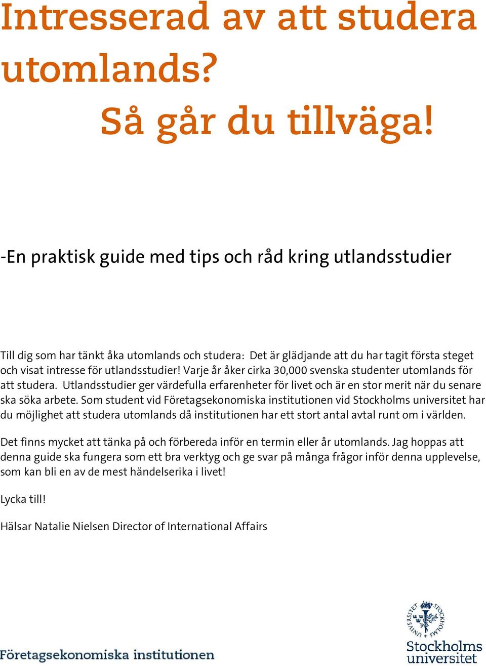 Varje år åker cirka 30,000 svenska studenter utomlands för att studera. Utlandsstudier ger värdefulla erfarenheter för livet och är en stor merit när du senare ska söka arbete.