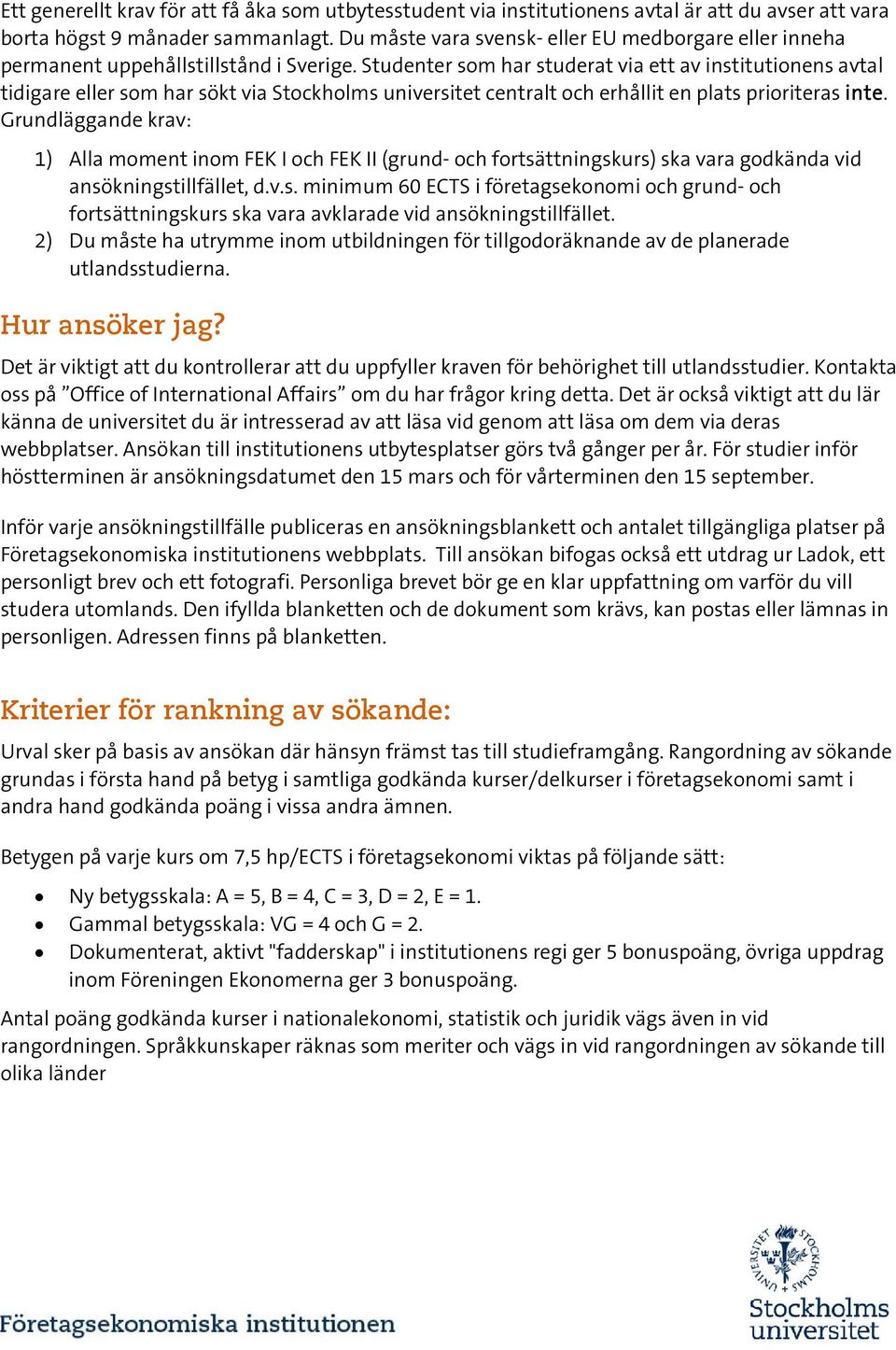 Studenter som har studerat via ett av institutionens avtal tidigare eller som har sökt via Stockholms universitet centralt och erhållit en plats prioriteras inte.