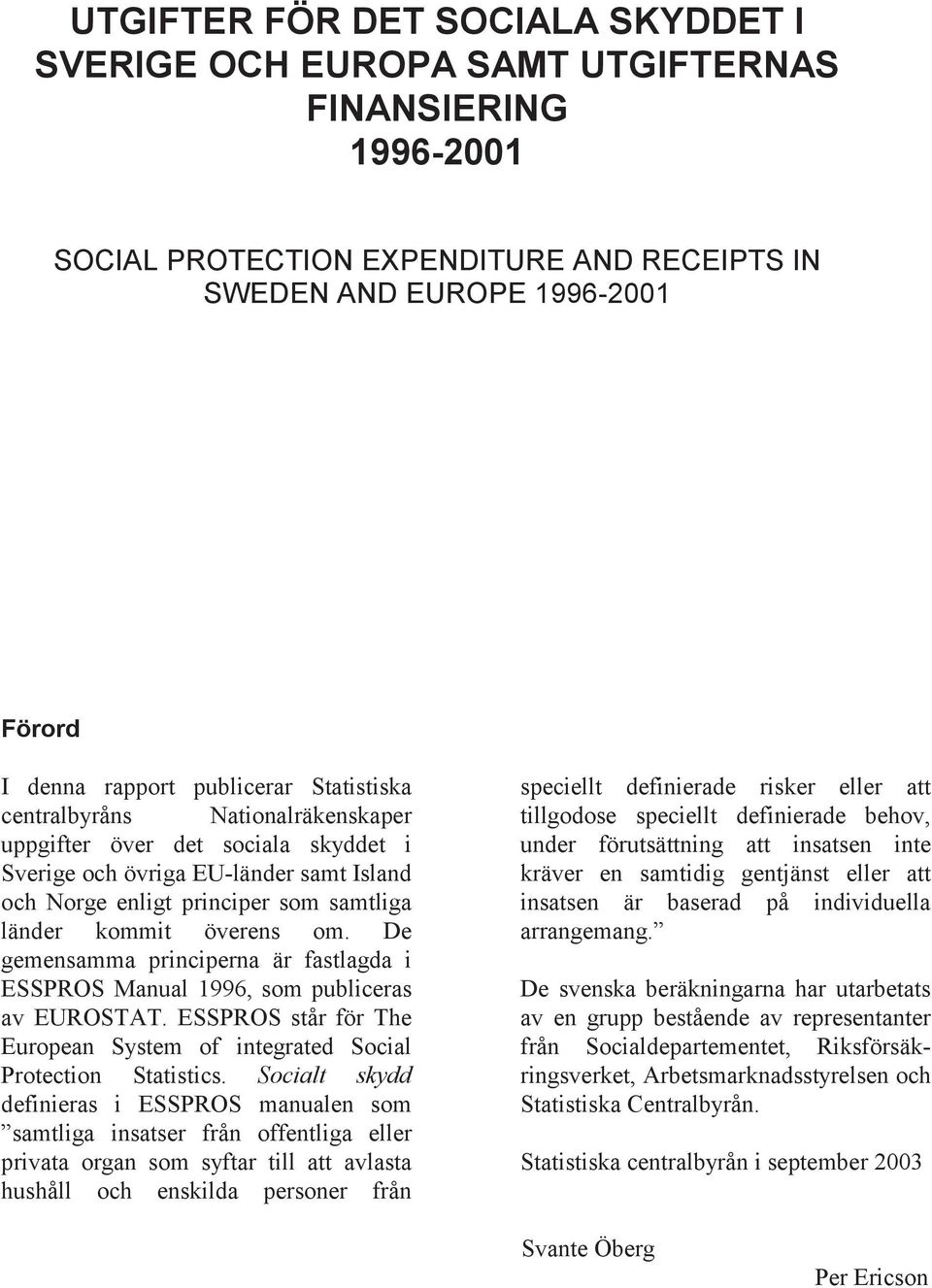De gemensamma principerna är fastlagda i ESSPROS Manual 1996, som publiceras av EUROSTAT. ESSPROS står för The European System of integrated Social Protection Statistics.