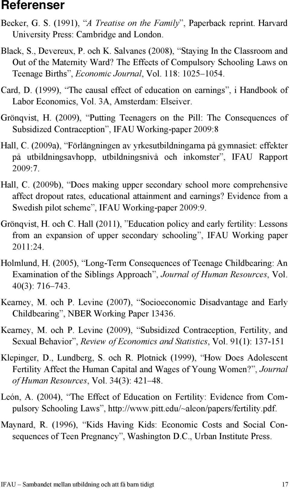 (1999), The causal effect of education on earnings, i Handbook of Labor Economics, Vol. 3A, Amsterdam: Elseiver. Grönqvist, H.