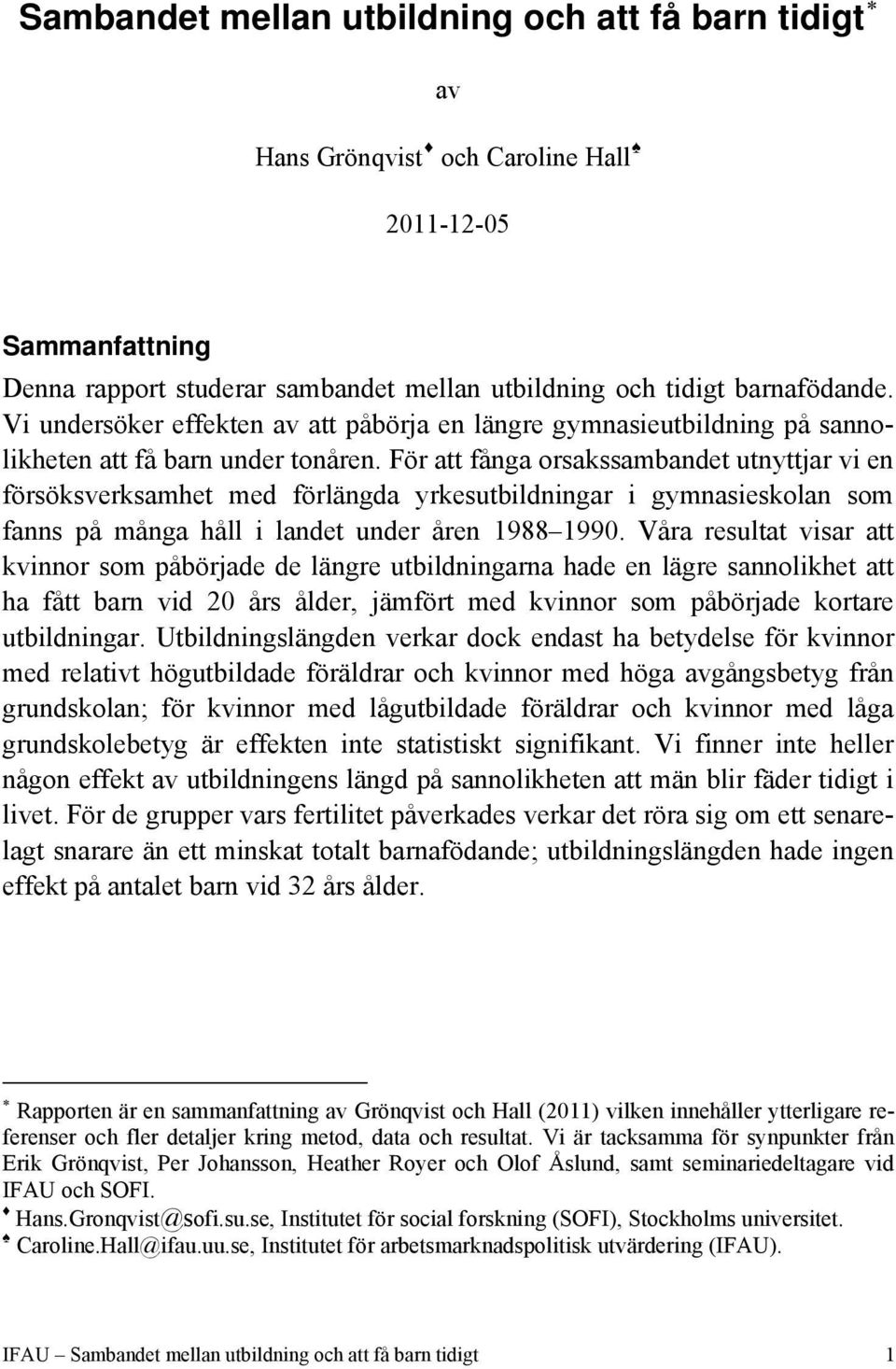 För att fånga orsakssambandet utnyttjar vi en försöksverksamhet med förlängda yrkesutbildningar i gymnasieskolan som fanns på många håll i landet under åren 1988 1990.