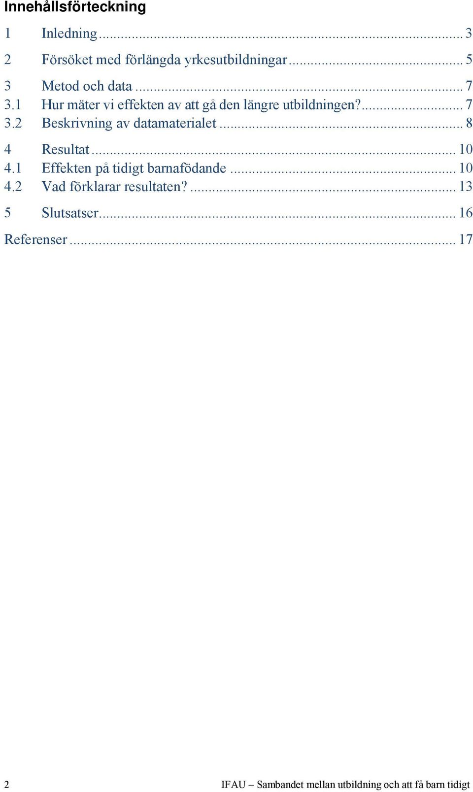.. 8 4 Resultat... 10 4.1 Effekten på tidigt barnafödande... 10 4.2 Vad förklarar resultaten?