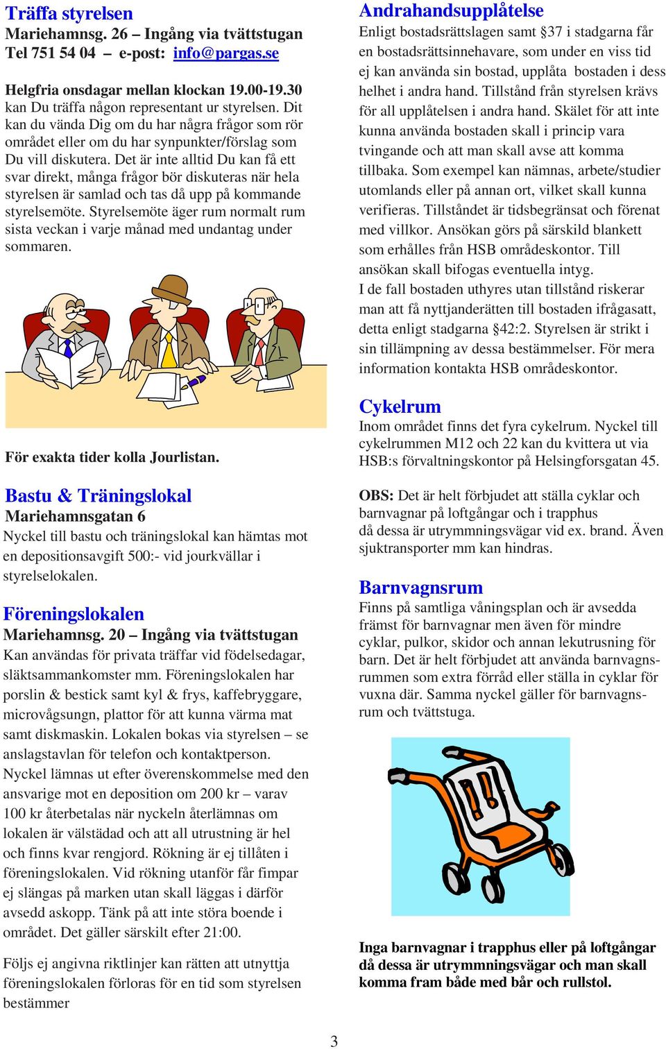 Det är inte alltid Du kan få ett svar direkt, många frågor bör diskuteras när hela styrelsen är samlad och tas då upp på kommande styrelsemöte.