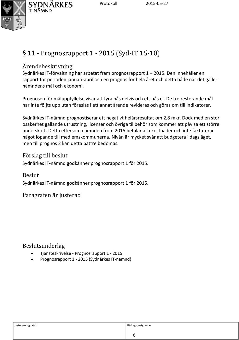 Prognosen för måluppfyllelse visar att fyra nås delvis och ett nås ej. De tre resterande mål har inte följts upp utan föreslås i ett annat ärende revideras och göras om till indikatorer.