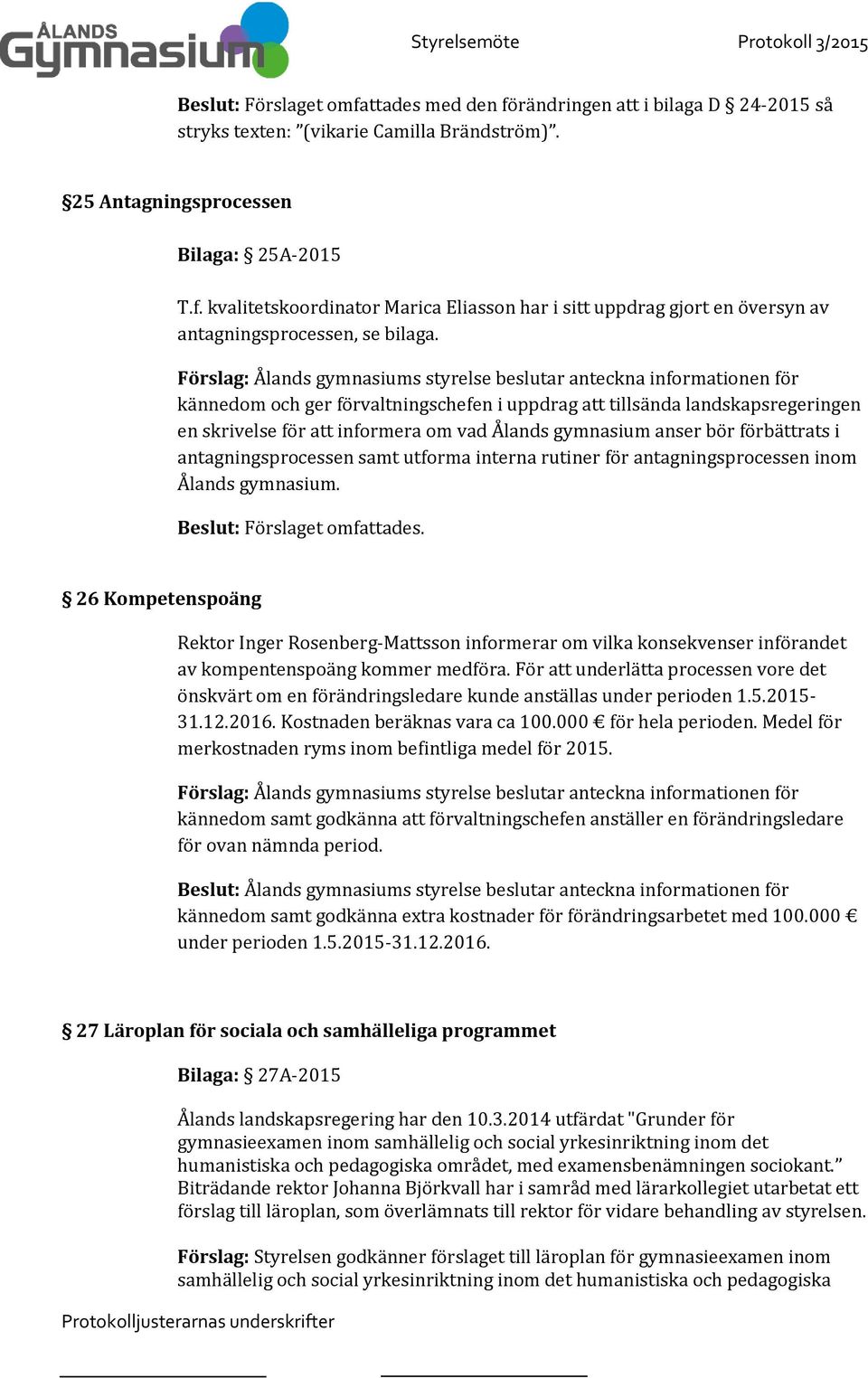 gymnasium anser bör förbättrats i antagningsprocessen samt utforma interna rutiner för antagningsprocessen inom Ålands gymnasium.