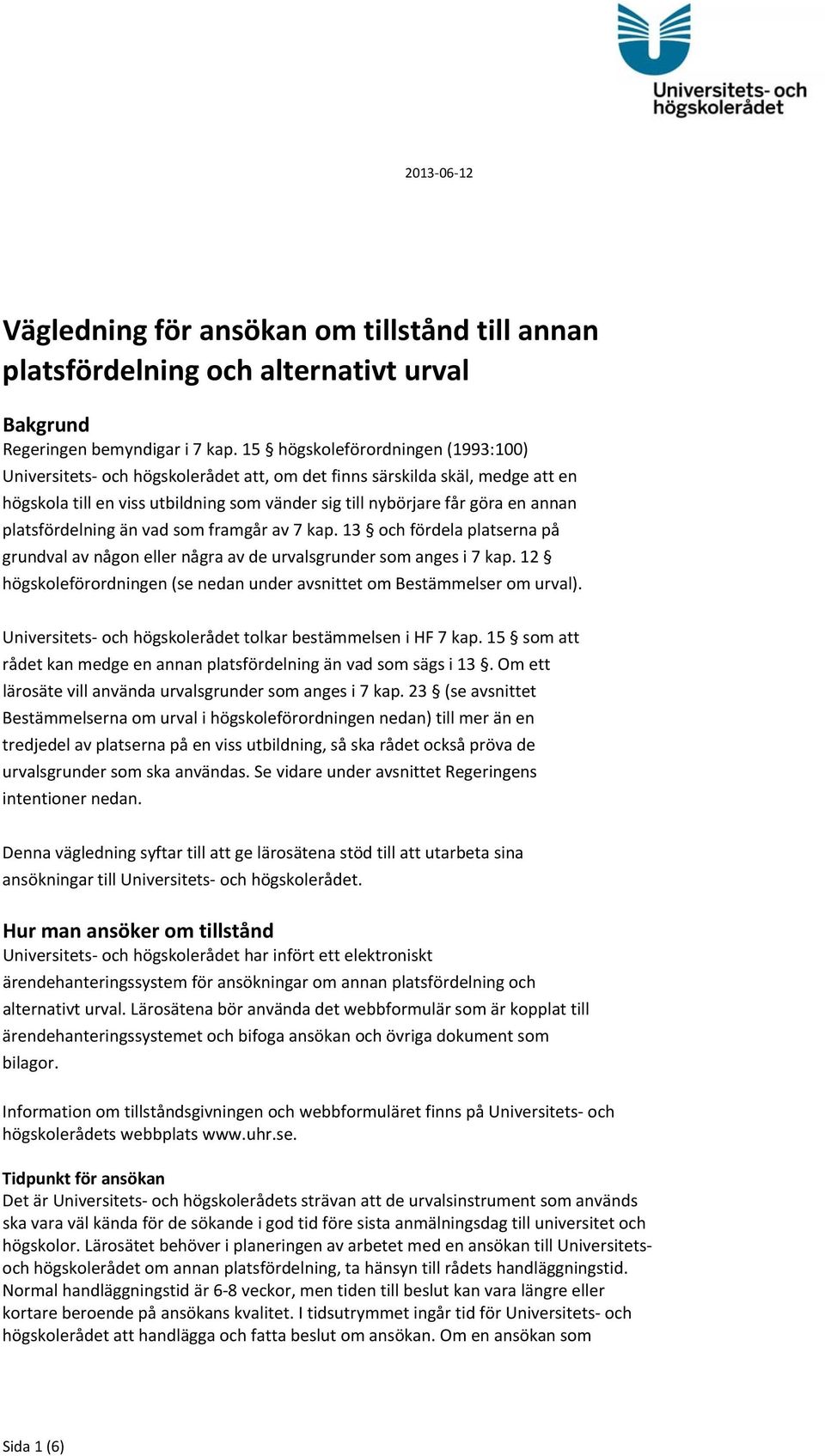 platsfördelning än vad som framgår av 7 kap. 13 och fördela platserna på grundval av någon eller några av de urvalsgrunder som anges i 7 kap.