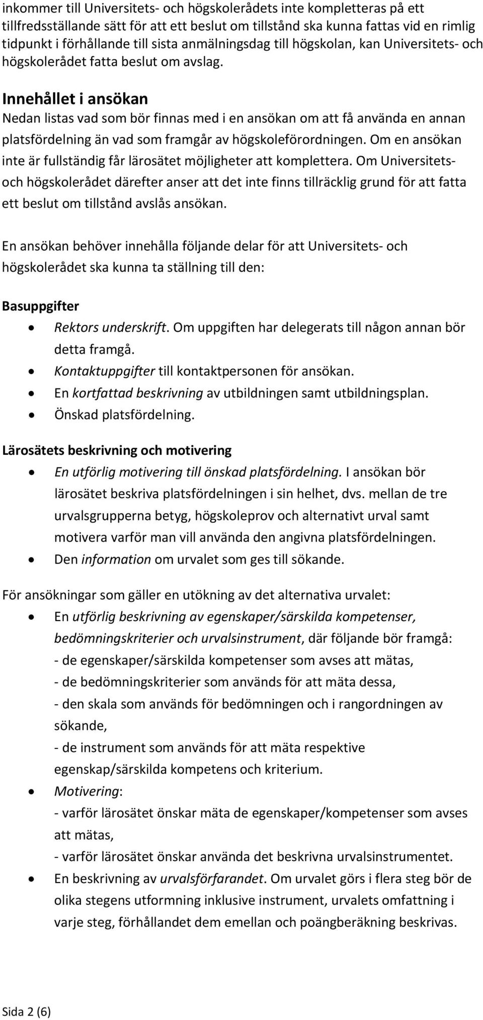Innehållet i ansökan Nedan listas vad som bör finnas med i en ansökan om att få använda en annan platsfördelning än vad som framgår av högskoleförordningen.