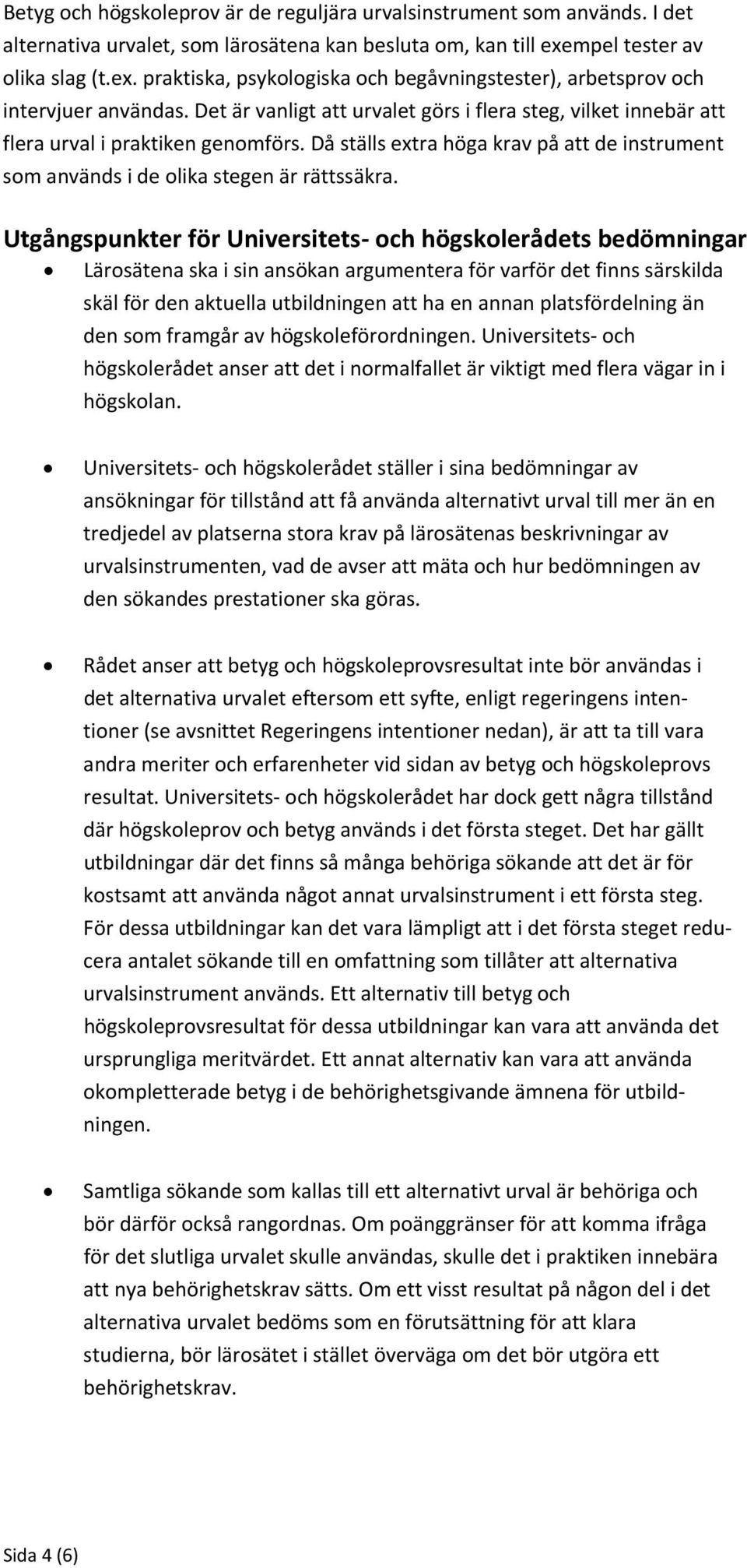 Det är vanligt att urvalet görs i flera steg, vilket innebär att flera urval i praktiken genomförs. Då ställs extra höga krav på att de instrument som används i de olika stegen är rättssäkra.