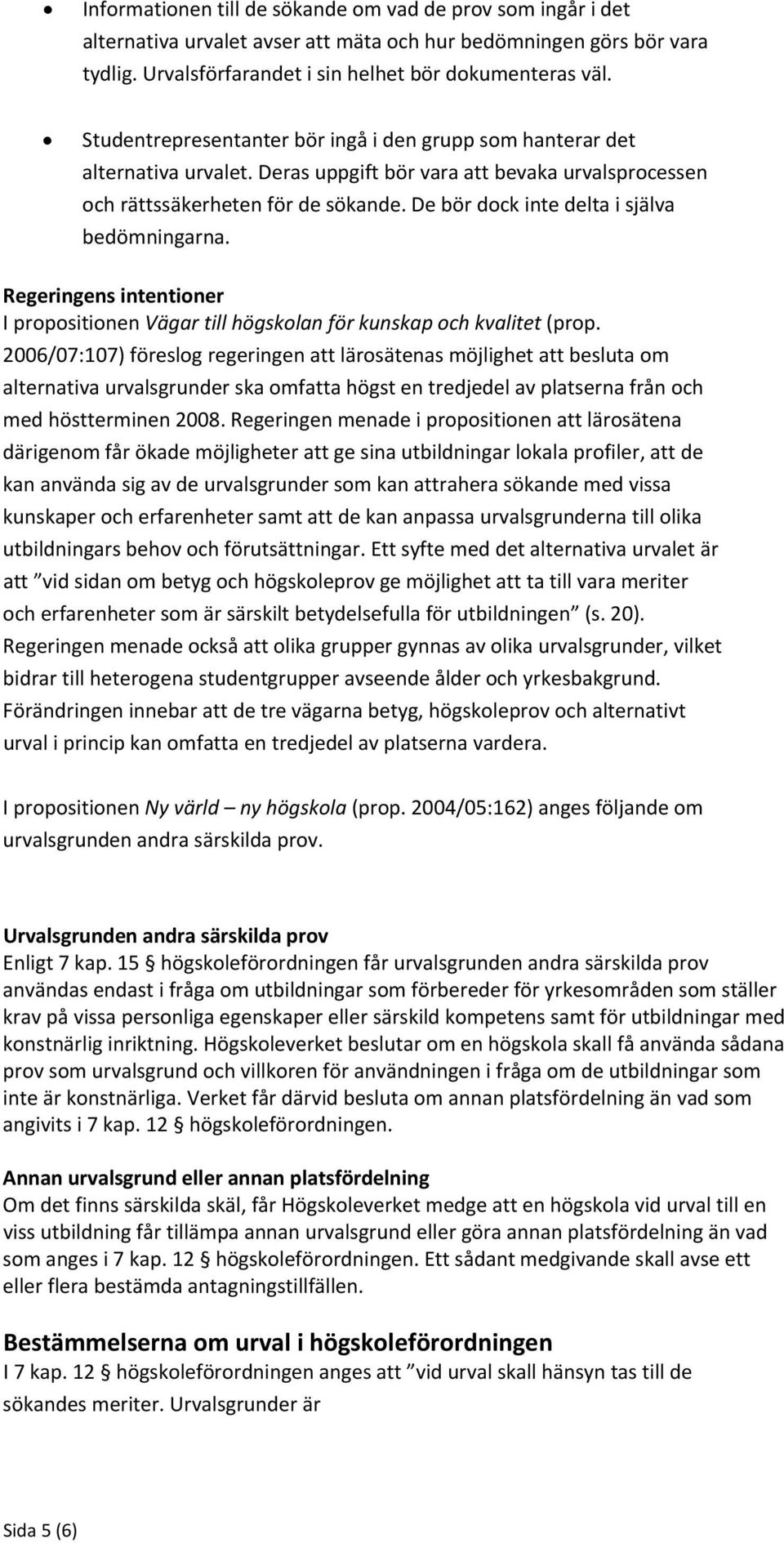 De bör dock inte delta i själva bedömningarna. Regeringens intentioner I propositionen Vägar till högskolan för kunskap och kvalitet (prop.