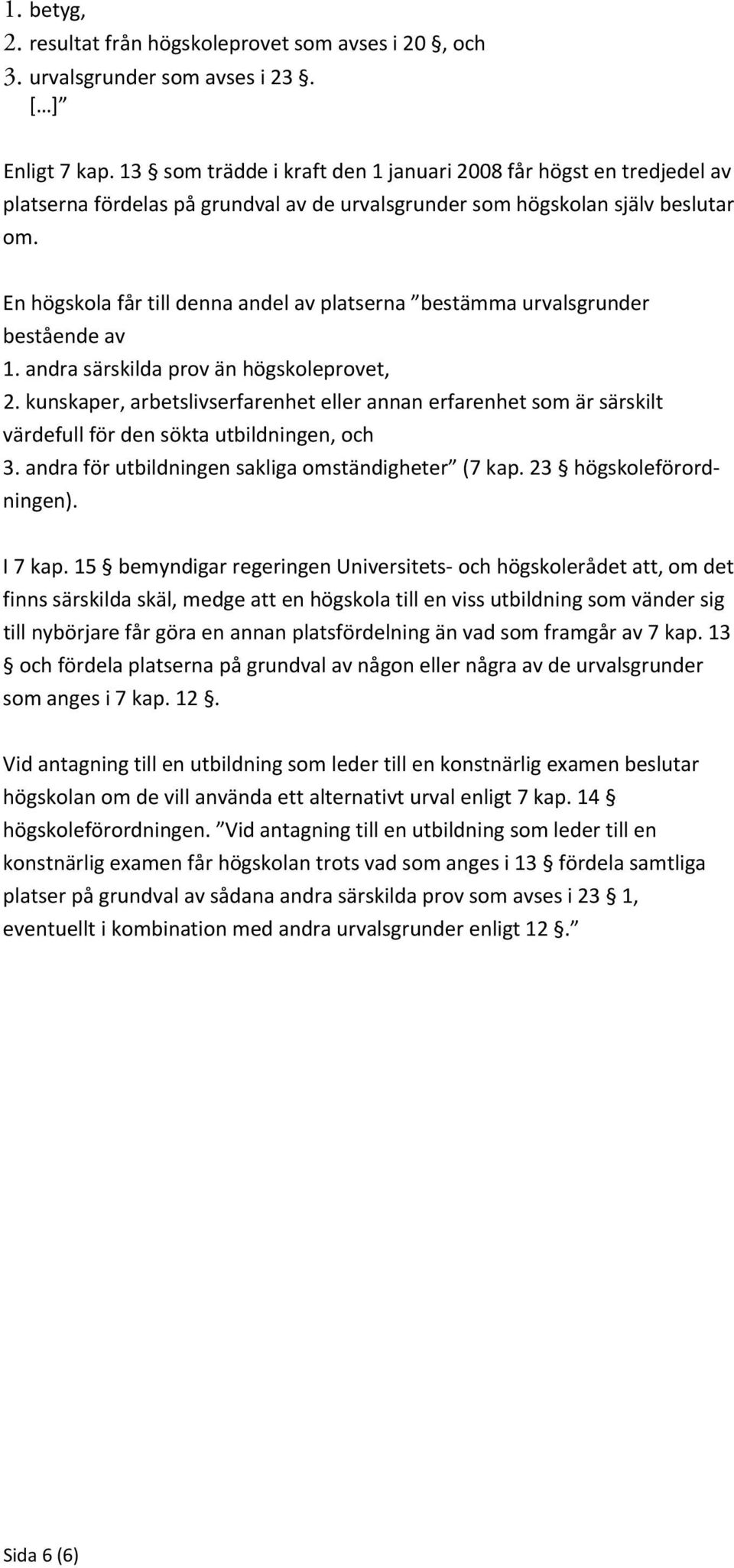 En högskola får till denna andel av platserna bestämma urvalsgrunder bestående av 1. andra särskilda prov än högskoleprovet, 2.