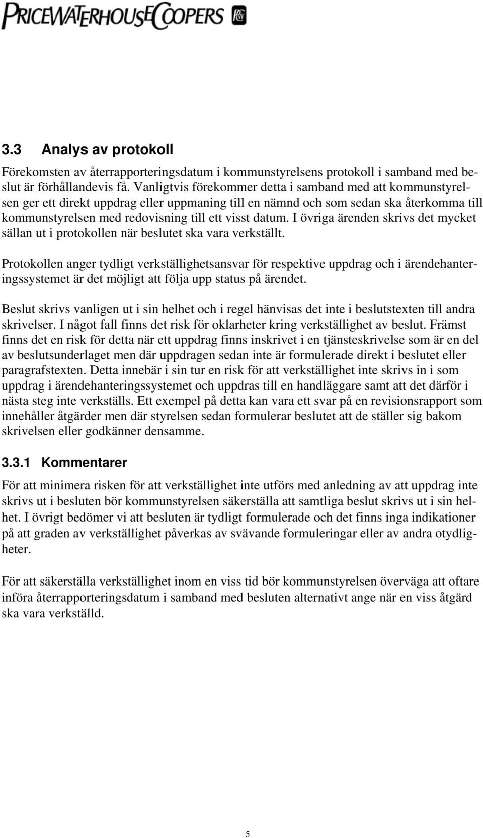 datum. I övriga ärenden skrivs det mycket sällan ut i protokollen när beslutet ska vara verkställt.