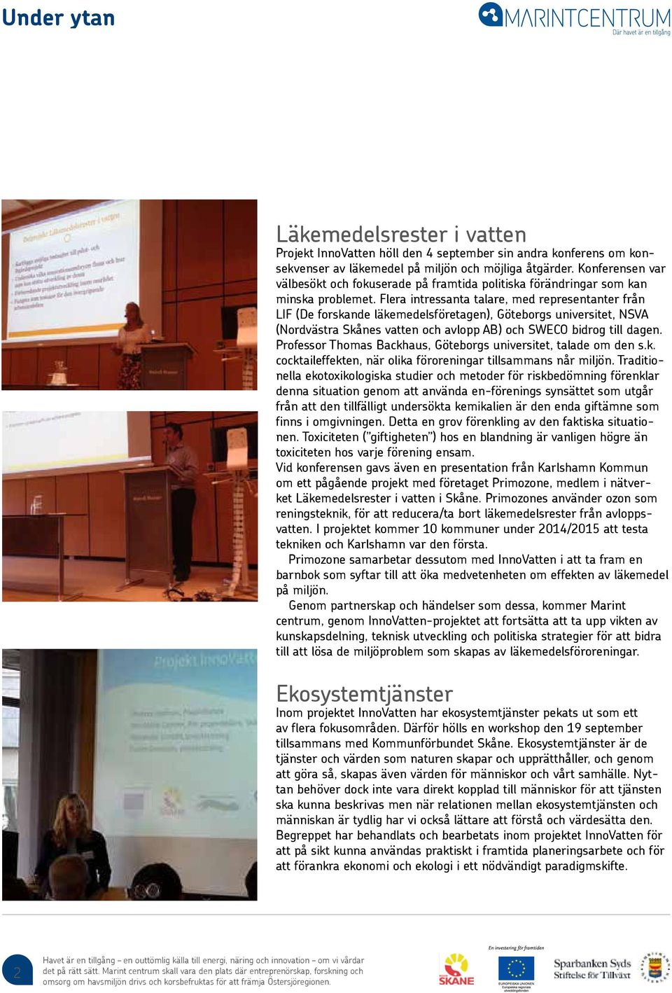Flera intressanta talare, med representanter från LIF (De forskande läkemedelsföretagen), Göteborgs universitet, NSVA (Nordvästra Skånes vatten och avlopp AB) och SWECO bidrog till dagen.
