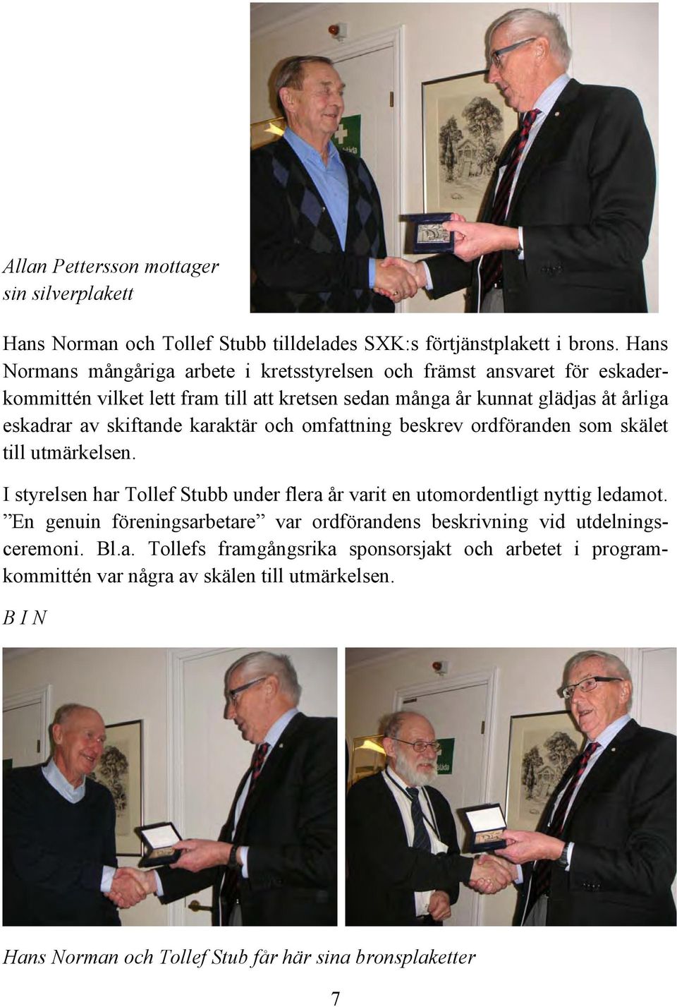 skiftande karaktär och omfattning beskrev ordföranden som skälet till utmärkelsen. I styrelsen har Tollef Stubb under flera år varit en utomordentligt nyttig ledamot.