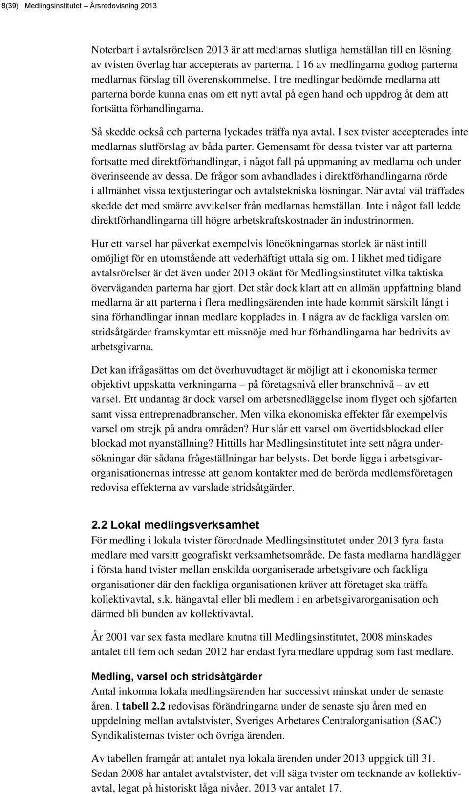 I tre medlingar bedömde medlarna att parterna borde kunna enas om ett nytt avtal på egen hand och uppdrog åt dem att fortsätta förhandlingarna. Så skedde också och parterna lyckades träffa nya avtal.