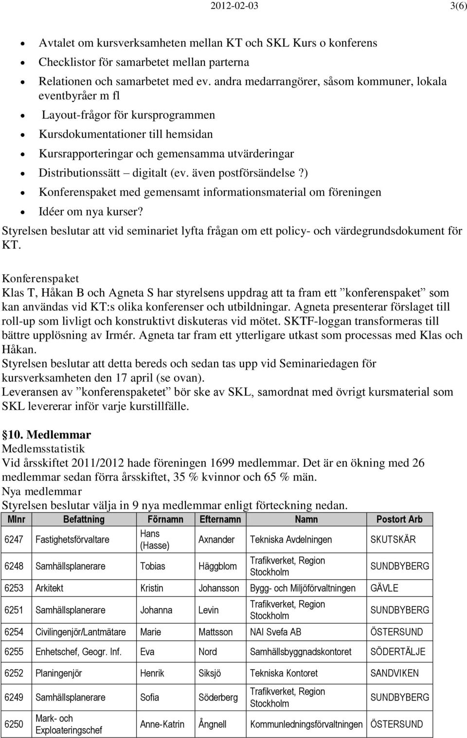 digitalt (ev. även postförsändelse?) Konferenspaket med gemensamt informationsmaterial om föreningen Idéer om nya kurser?