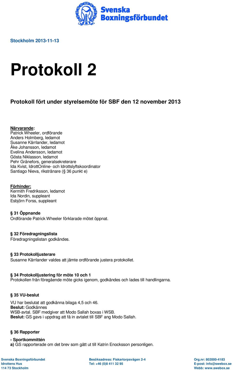 e) Förhinder: Kermith Fredriksson, ledamot Ida Nordin, suppleant Esbjörn Forss, suppleant 31 Öppnande Ordförande Patrick Wheeler förklarade mötet öppnat.