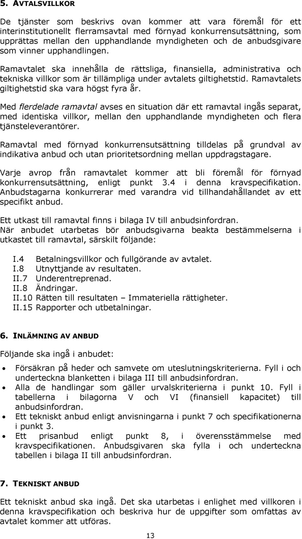 Ramavtalets giltighetstid ska vara högst fyra år.