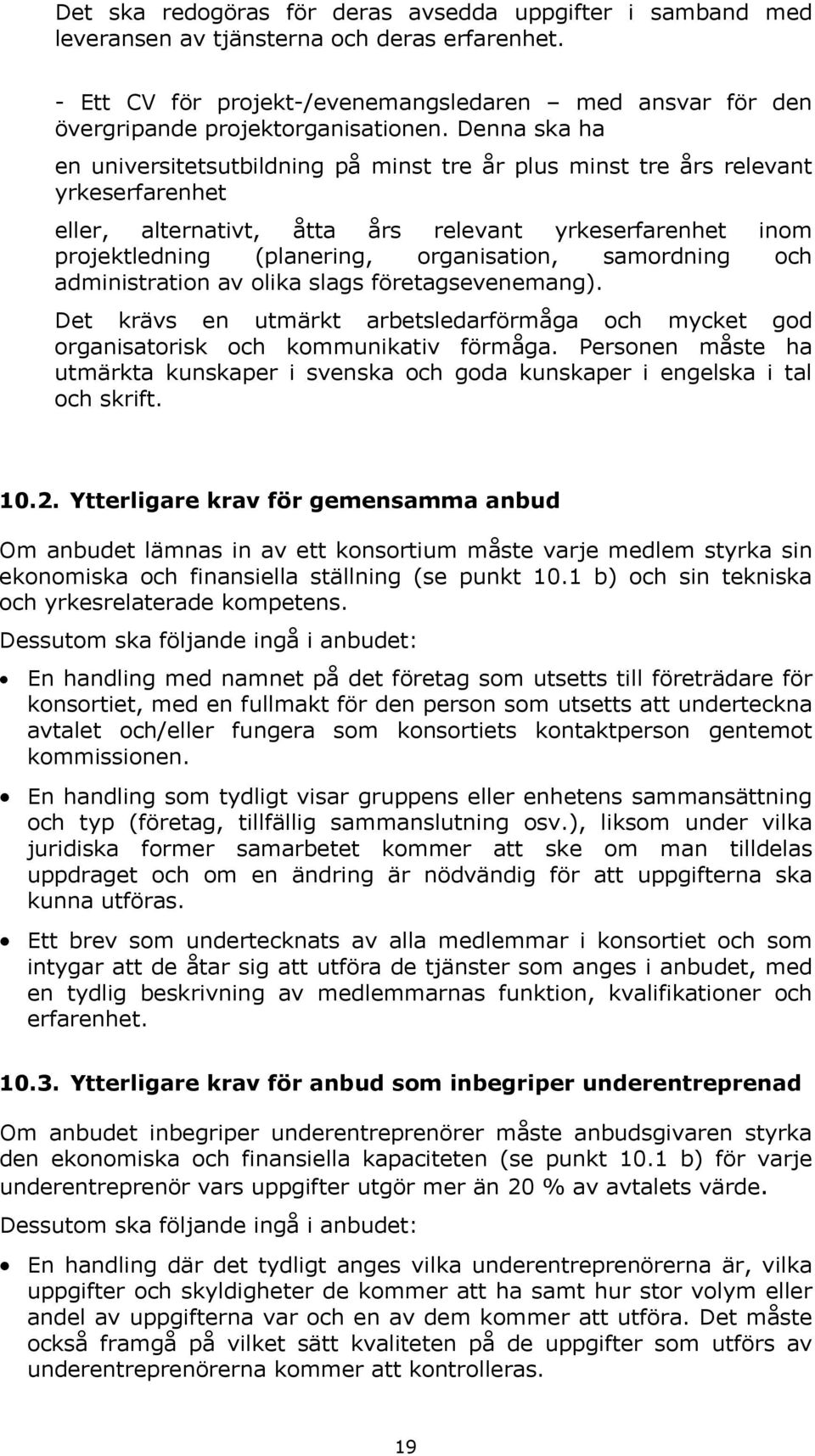 Denna ska ha en universitetsutbildning på minst tre år plus minst tre års relevant yrkeserfarenhet eller, alternativt, åtta års relevant yrkeserfarenhet inom projektledning (planering, organisation,