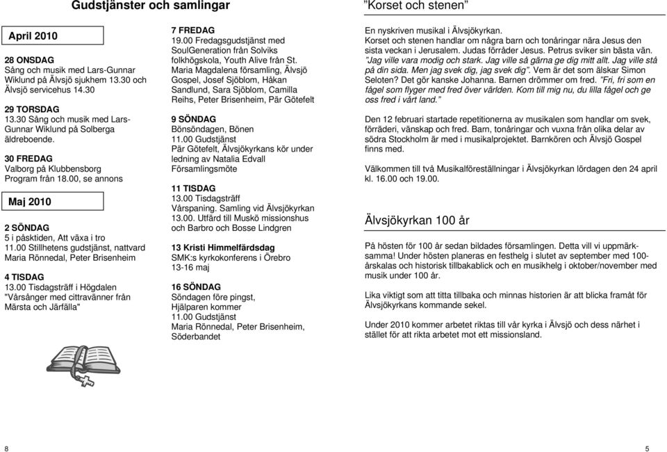 00 Stillhetens gudstjänst, nattvard Maria Rönnedal, Peter Brisenheim 4 TISDAG i Högdalen "Vårsånger med cittravänner från Märsta och Järfälla" 7 FREDAG 19.