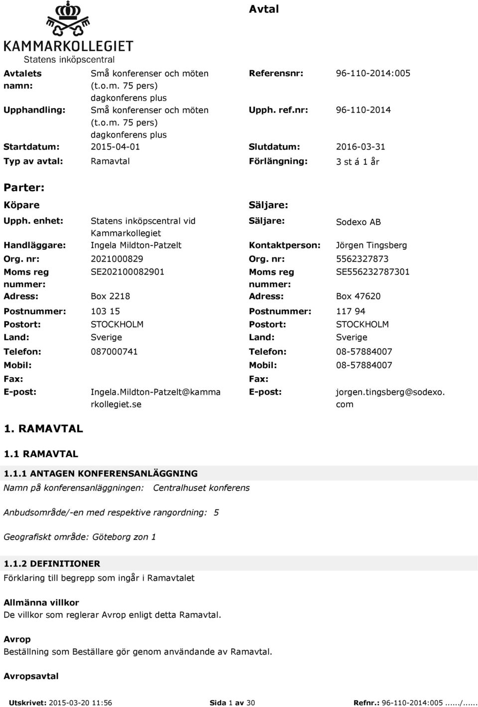 nr: Moms reg nummer: Statens inköpscentral vid Kammarkollegiet Ingela Mildton-Patzelt Säljare: Kontaktperson: Sodexo AB Jörgen Tingsberg 2021000829 Org.