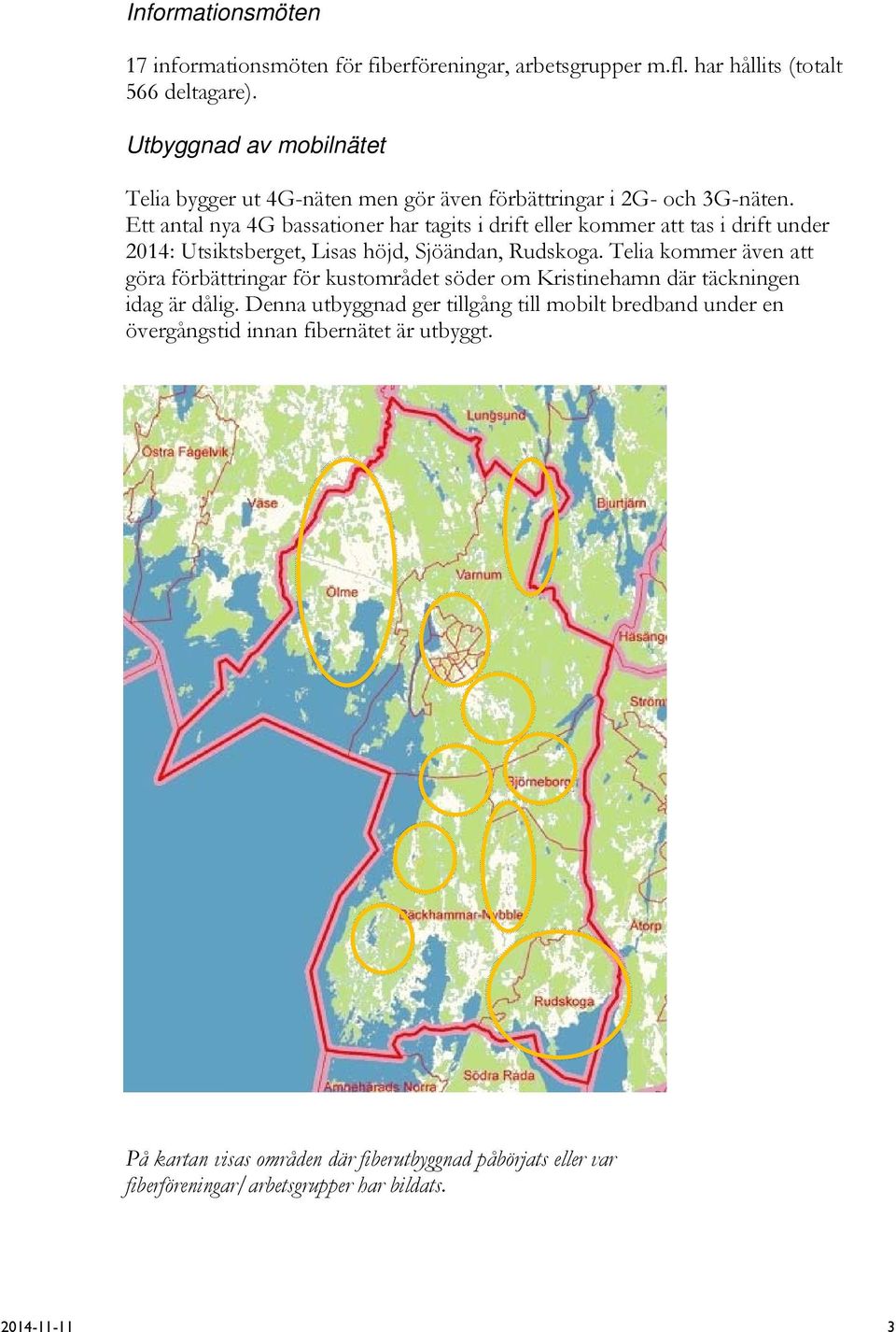 Ett antal nya 4G bassationer har tagits i drift eller kommer att tas i drift under 2014: Utsiktsberget, Lisas höjd, Sjöändan, Rudskoga.