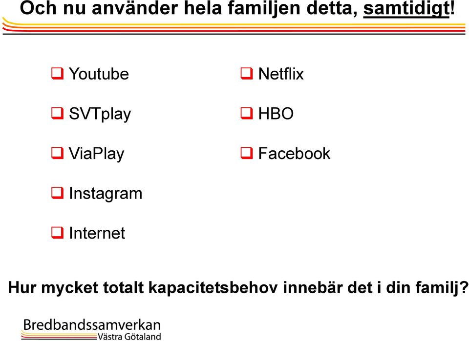 Youtube SVTplay ViaPlay Netflix HBO