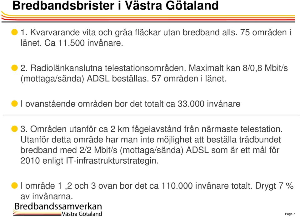 I ovanstående områden bor det totalt ca 33.000 invånare 3. Områden utanför ca 2 km fågelavstånd från närmaste telestation.