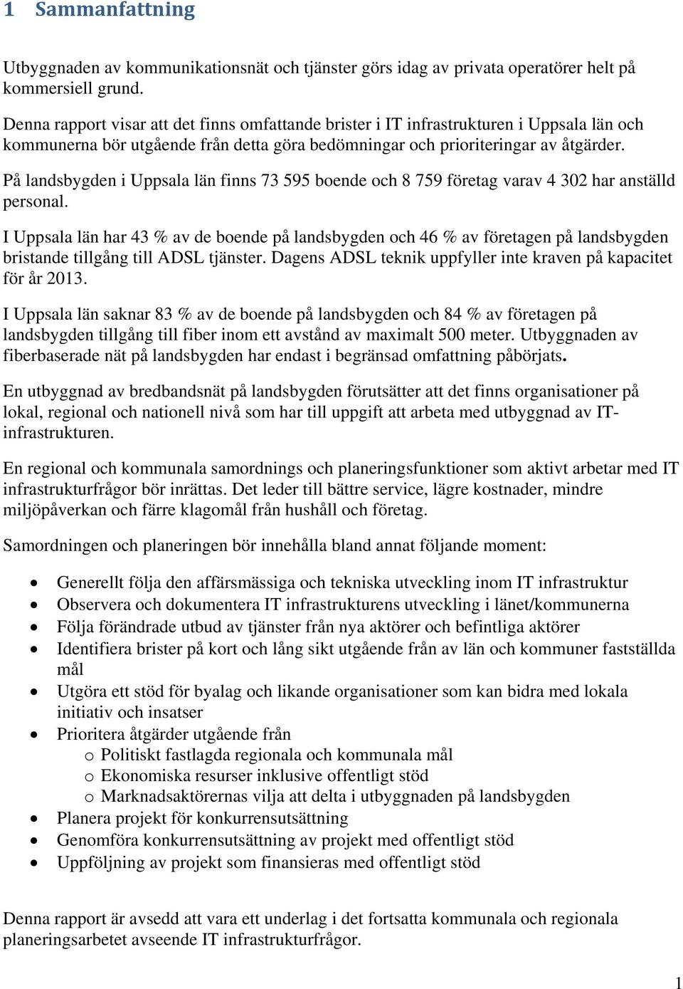 På landsbygden i Uppsala län finns 73 595 boende och 8 759 företag varav 4 302 har anställd personal.