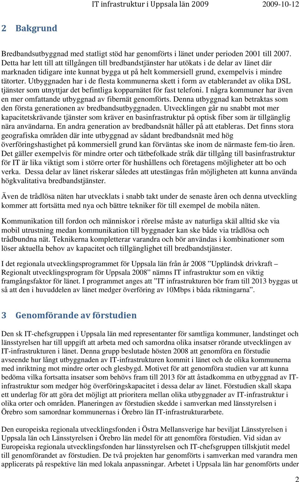 Utbyggnaden har i de flesta kommunerna skett i form av etablerandet av olika DSL tjänster som utnyttjar det befintliga kopparnätet för fast telefoni.