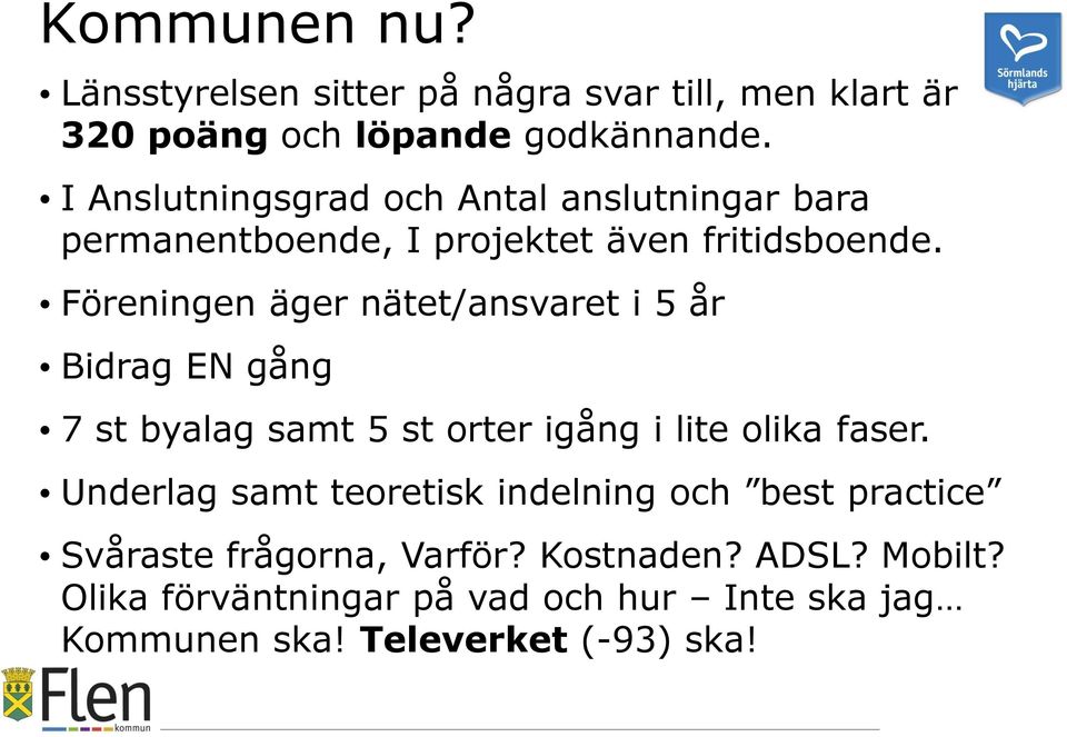 Föreningen äger nätet/ansvaret i 5 år Bidrag EN gång 7 st byalag samt 5 st orter igång i lite olika faser.