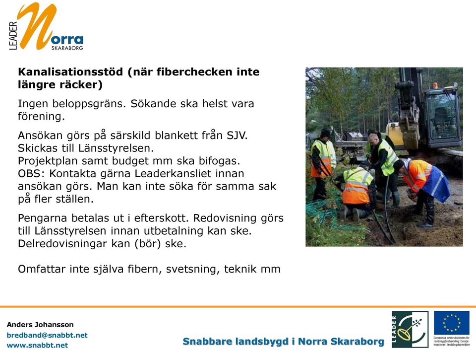 OBS: Kontakta gärna Leaderkansliet innan ansökan görs. Man kan inte söka för samma sak på fler ställen.