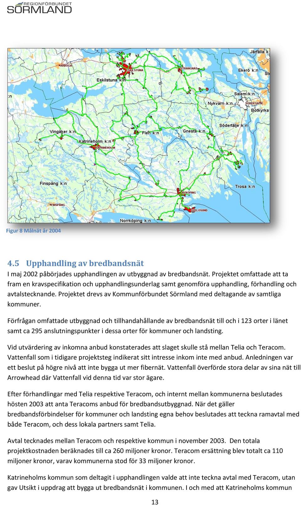 Projektet drevs av Kommunförbundet Sörmland med deltagande av samtliga kommuner.