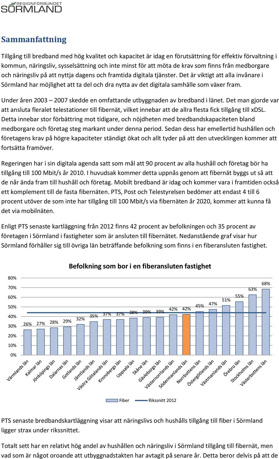 Det är viktigt att alla invånare i Sörmland har möjlighet att ta del och dra nytta av det digitala samhälle som växer fram. Under åren 2003 2007 skedde en omfattande utbyggnaden av bredband i länet.