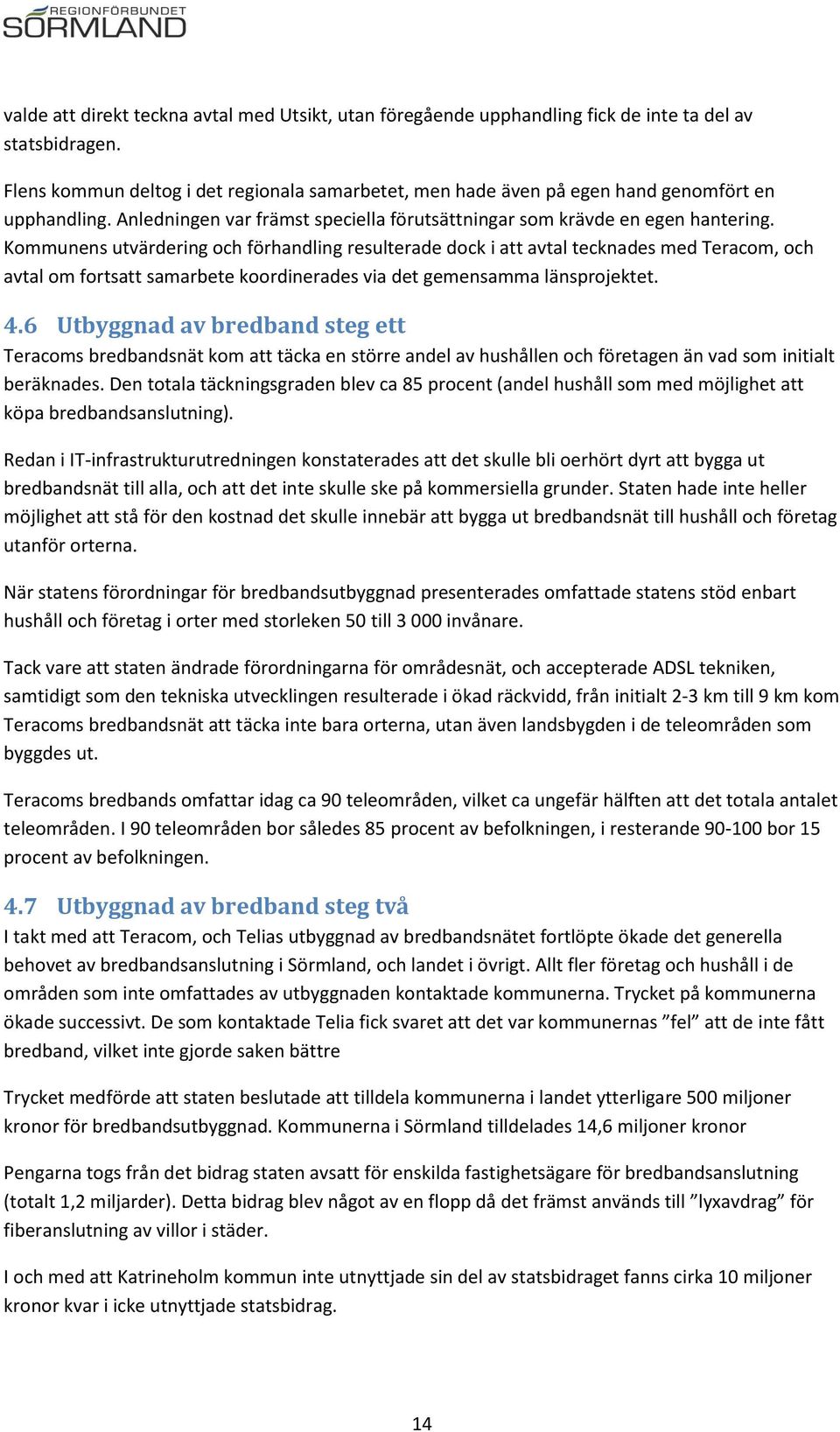 Kommunens utvärdering och förhandling resulterade dock i att avtal tecknades med Teracom, och avtal om fortsatt samarbete koordinerades via det gemensamma länsprojektet. 4.