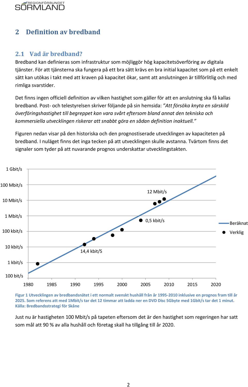 rimliga svarstider. Det finns ingen officiell definition av vilken hastighet som gäller för att en anslutning ska få kallas bredband.