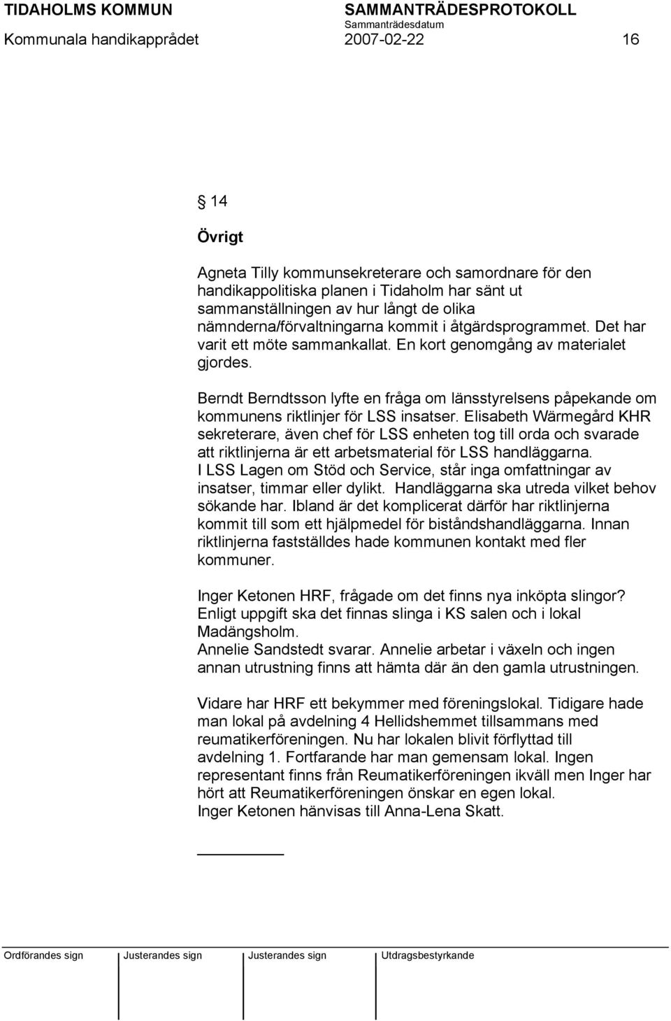 Berndt Berndtsson lyfte en fråga om länsstyrelsens påpekande om kommunens riktlinjer för LSS insatser.