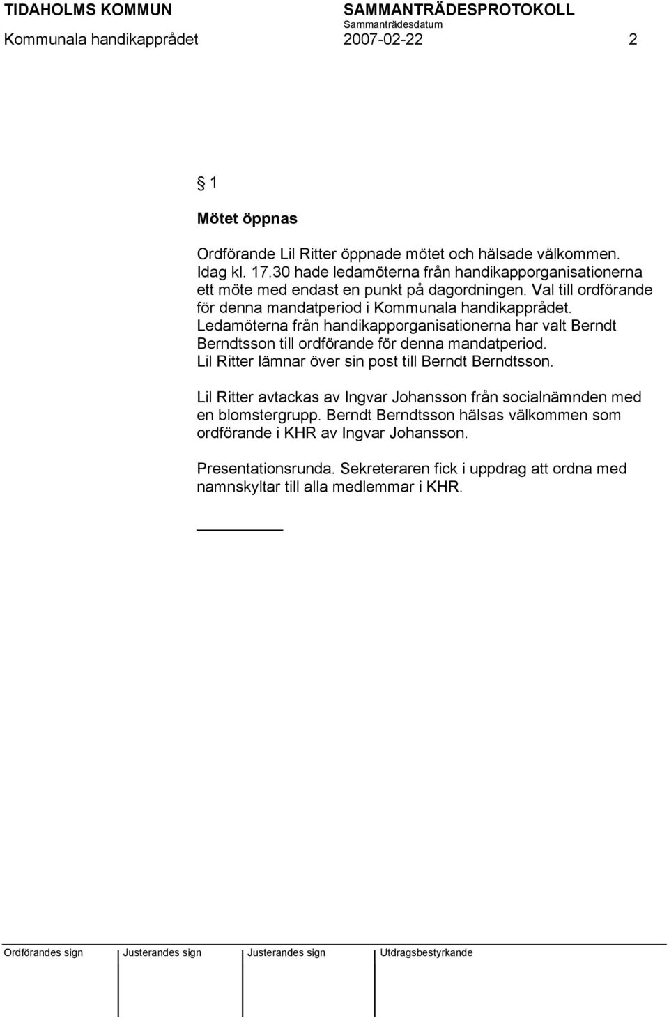 Ledamöterna från handikapporganisationerna har valt Berndt Berndtsson till ordförande för denna mandatperiod. Lil Ritter lämnar över sin post till Berndt Berndtsson.