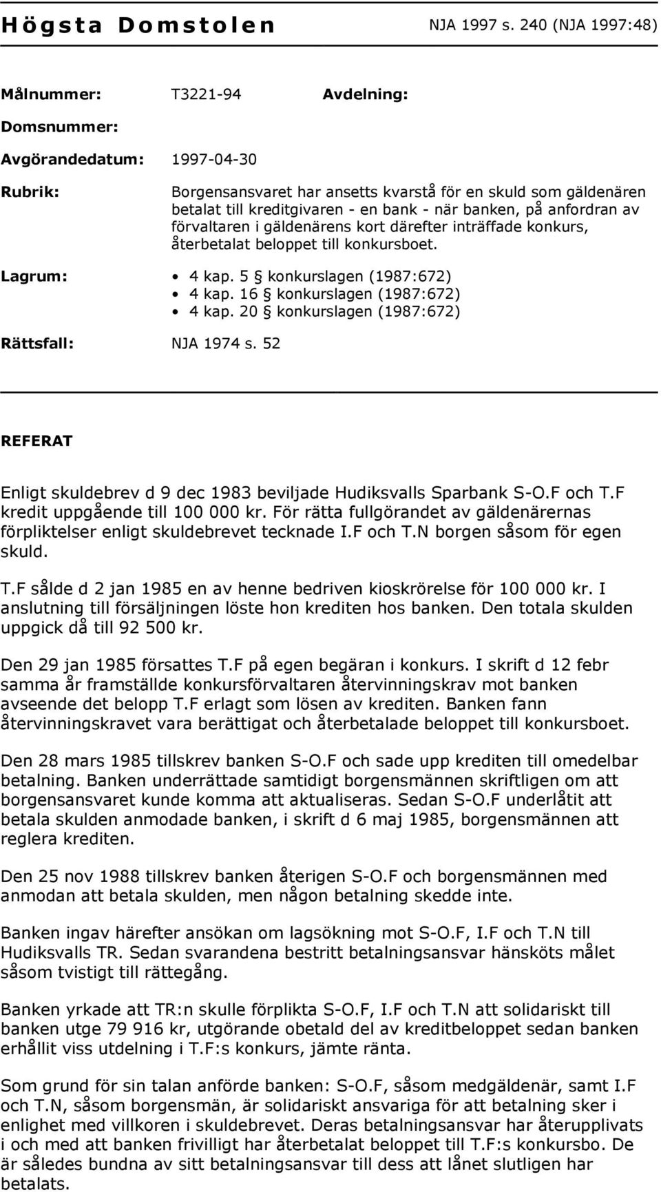 när banken, på anfordran av förvaltaren i gäldenärens kort därefter inträffade konkurs, återbetalat beloppet till konkursboet. Lagrum: 4 kap. 5 konkurslagen (1987:672) 4 kap.