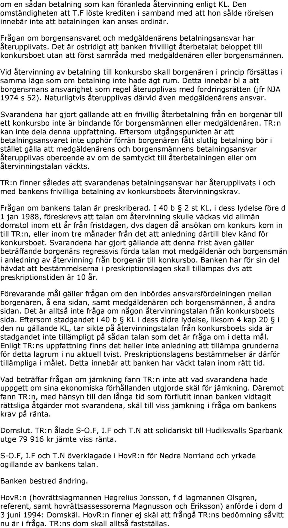 Det är ostridigt att banken frivilligt återbetalat beloppet till konkursboet utan att först samråda med medgäldenären eller borgensmännen.