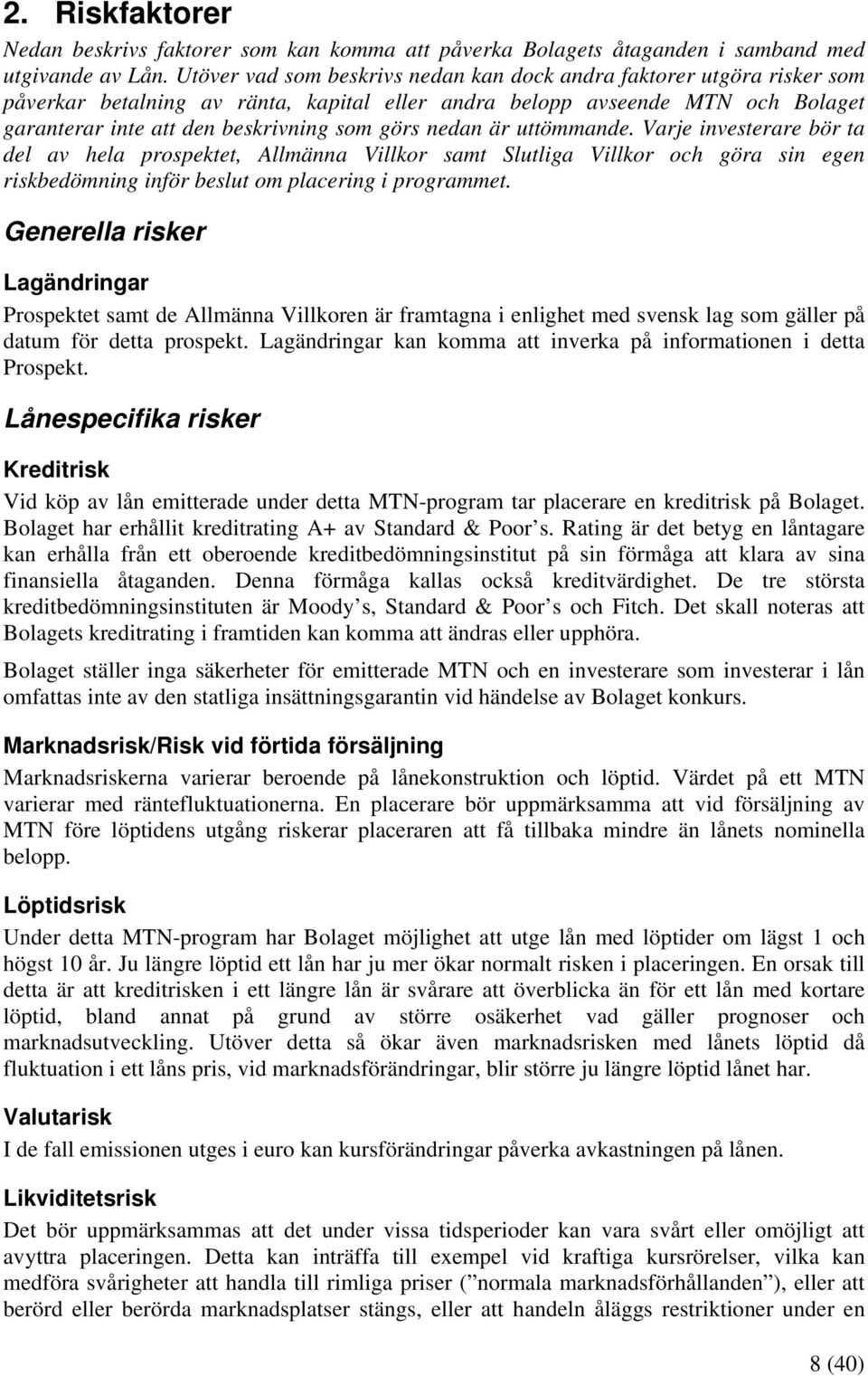 nedan är uttömmande. Varje investerare bör ta del av hela prospektet, Allmänna Villkor samt Slutliga Villkor och göra sin egen riskbedömning inför beslut om placering i programmet.