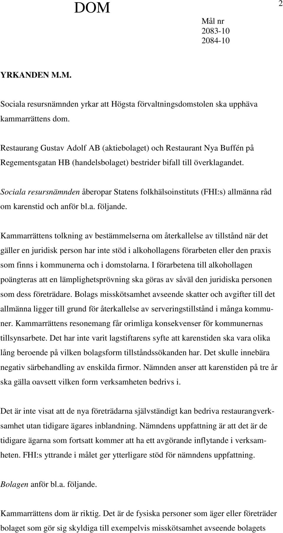 Sociala resursnämnden åberopar Statens folkhälsoinstituts (FHI:s) allmänna råd om karenstid och anför bl.a. följande.