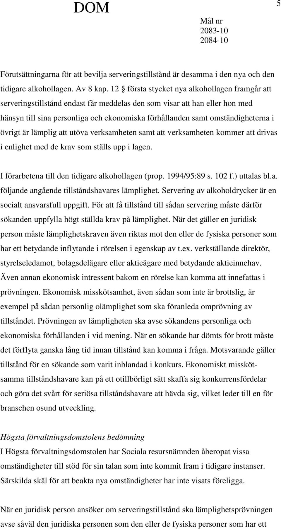 omständigheterna i övrigt är lämplig att utöva verksamheten samt att verksamheten kommer att drivas i enlighet med de krav som ställs upp i lagen. I förarbetena till den tidigare alkohollagen (prop.