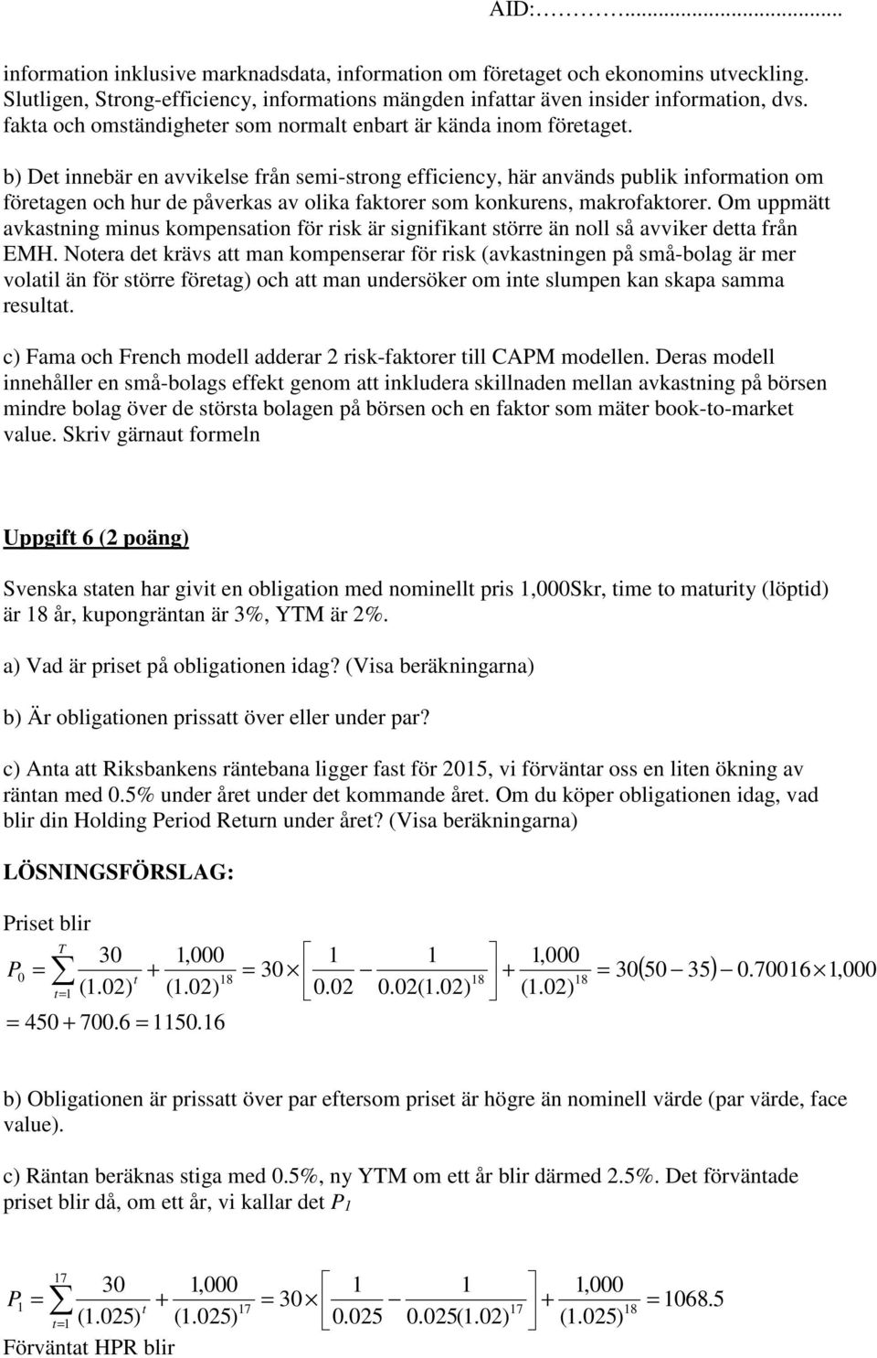 b) De nnebär en avvkelse från sem-srong effcency, här används publk nformaon om föreagen och hur de påverkas av olka fakorer som konkurens, makrofakorer.