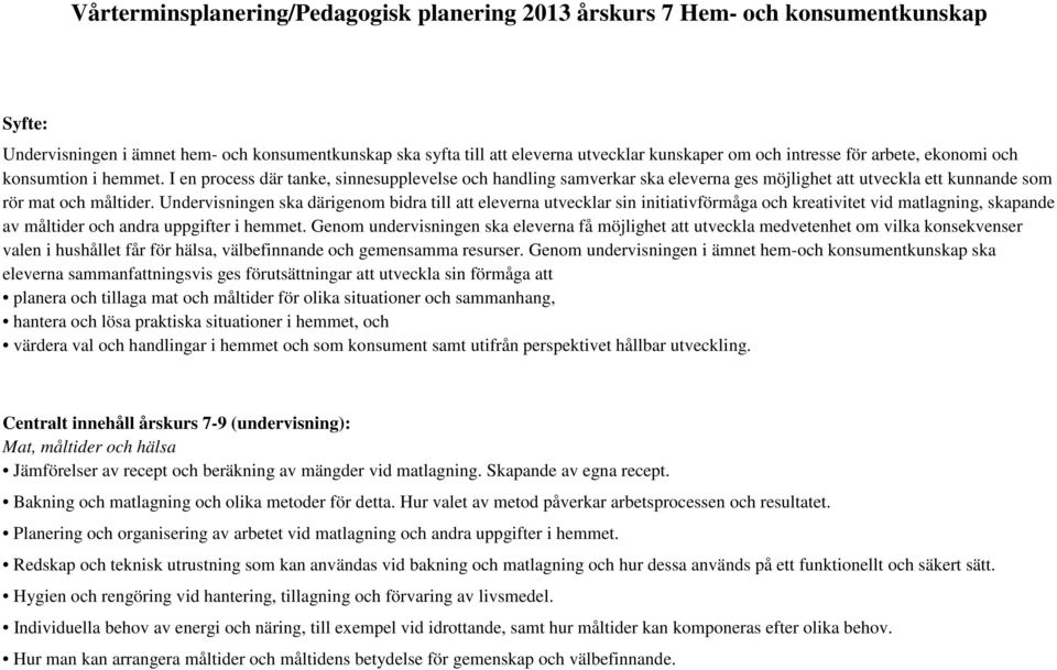 Undervisningen ska därigenom bidra till att eleverna utvecklar sin initiativförmåga och kreativitet vid matlagning, skapande av måltider och andra uppgifter i hemmet.