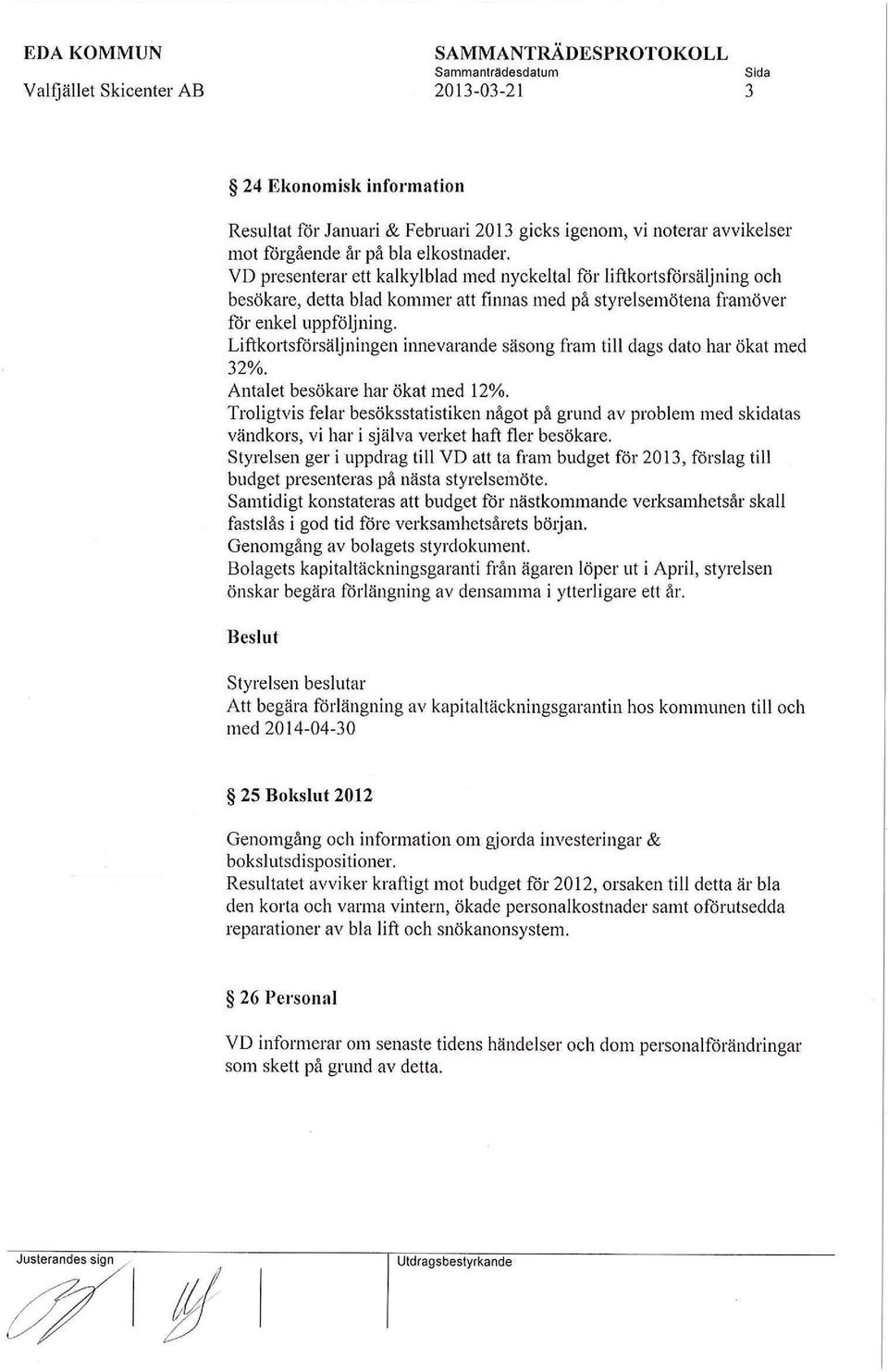 Liftkortsförsäljningen innevarande säsong fram till dags dato har ökat med 32%. Antalet besökare har ökat med 12%.