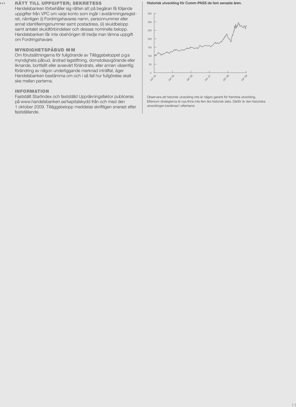 Handelsbanken får inte obehörigen till tredje man lämna uppgift om Fordringshavare. Historisk utveckling för Comm-PASS de fem senaste åren.