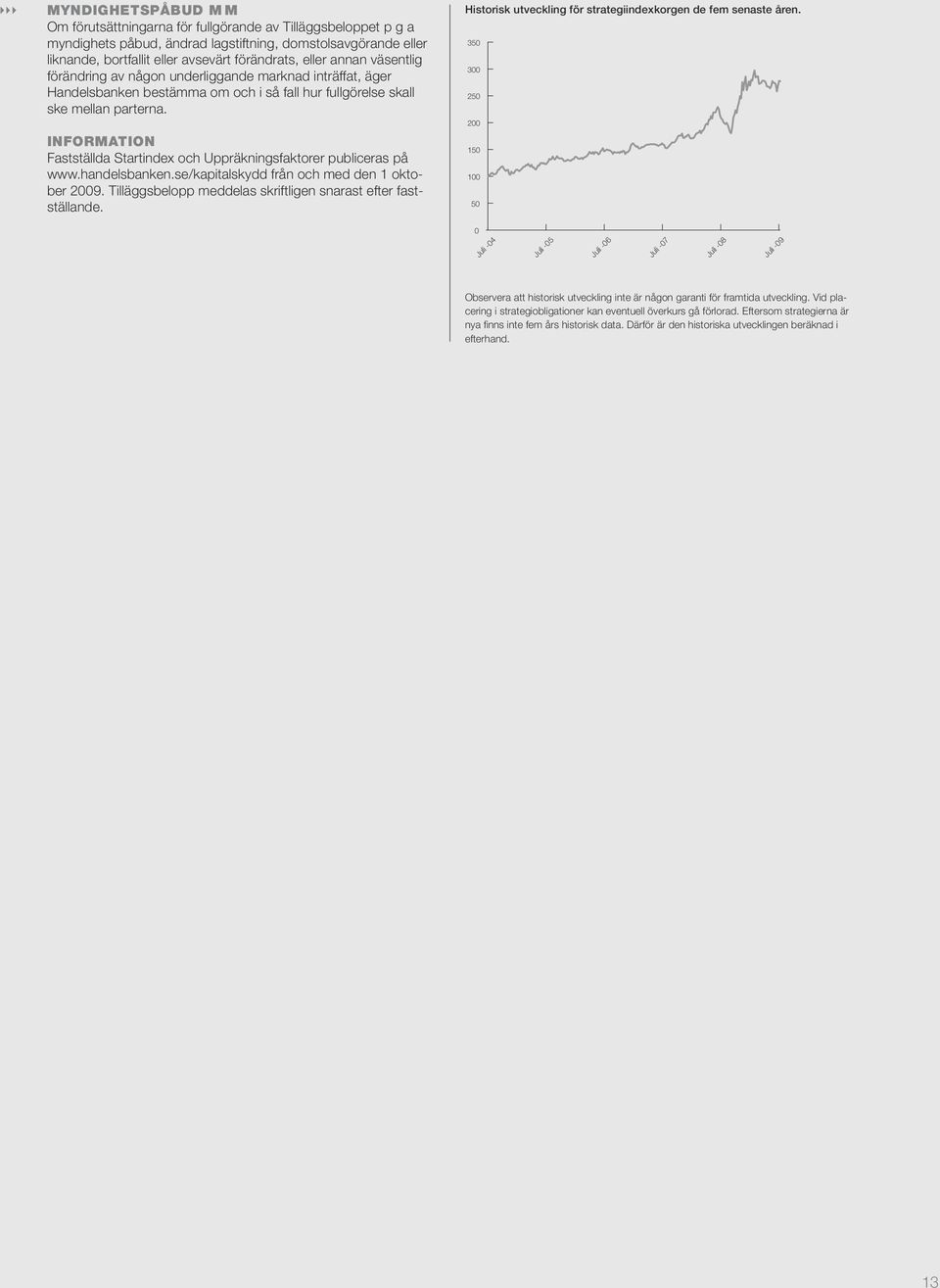 INFORMATION Fastställda Startindex och Uppräkningsfaktorer publiceras på www.handelsbanken.se/kapitalskydd från och med den 1 oktober 2009.