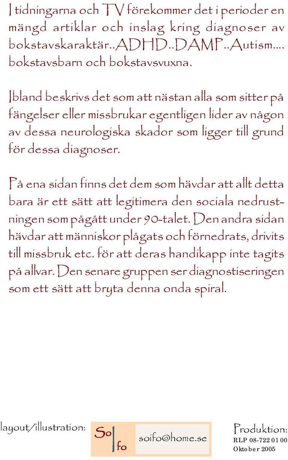 På ena sidan finns det dem som hävdar att allt detta bara är ett sätt att legitimera den sociala nedrustningen som pågått under 90-talet.