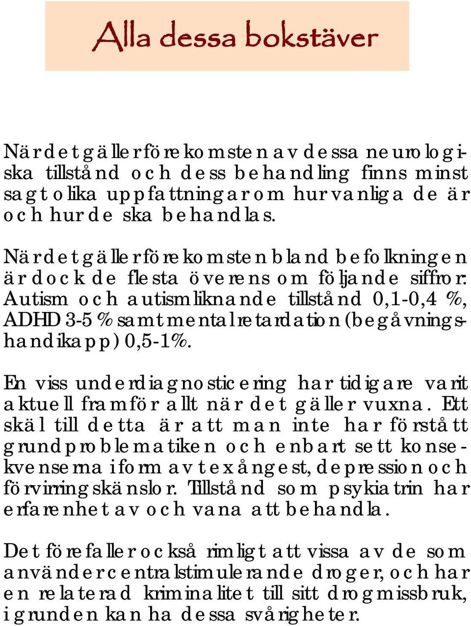 0,5-1%. En viss underdiagnosticering har tidigare varit aktuell framför allt när det gäller vuxna.